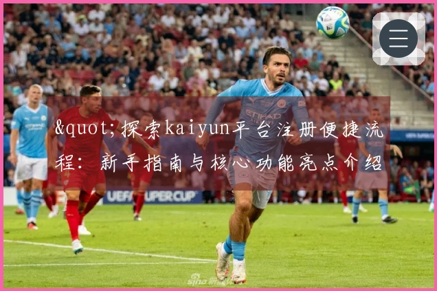 "探索kaiyun平台注册便捷流程：新手指南与核心功能亮点介绍"