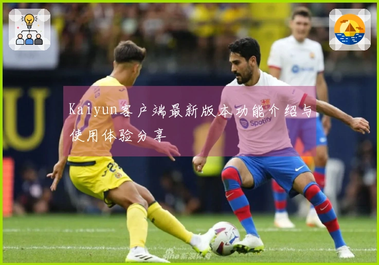 Kaiyun客户端最新版本功能介绍与使用体验分享