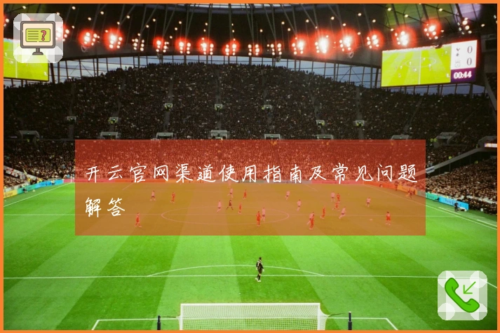 开云官网渠道使用指南及常见问题解答