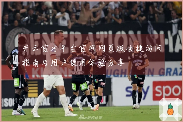 开云官方平台官网网页版快捷访问指南与用户使用体验分享